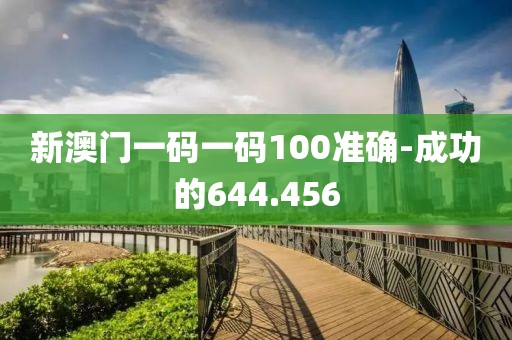 新澳門一碼一碼100準(zhǔn)確-成功的644.456
