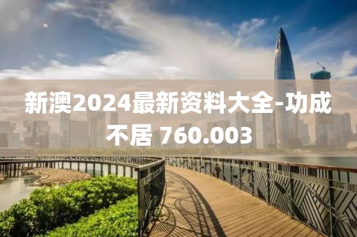 新澳2024最新資料大全-功成不居 760.003