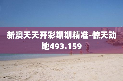 新澳天天開(kāi)彩期期精準(zhǔn)-驚天動(dòng)地493.159