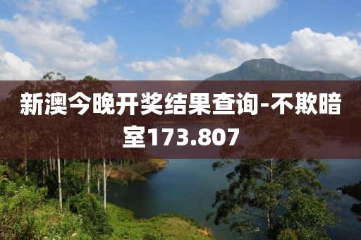 新澳今晚開獎(jiǎng)結(jié)果查詢-不欺暗室173.807