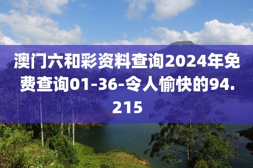 澳門六和彩資料查詢2024年免費(fèi)查詢01-36-令人愉快的94.215