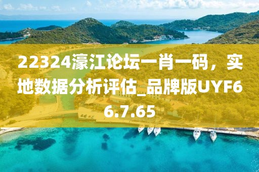 22324濠江論壇一肖一碼，實地數(shù)據(jù)分析評估_品牌版UYF66.7.65