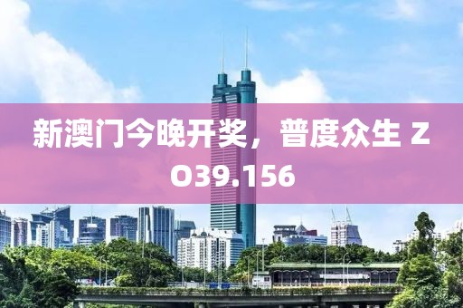 新澳門今晚開獎，普度眾生 ZO39.156