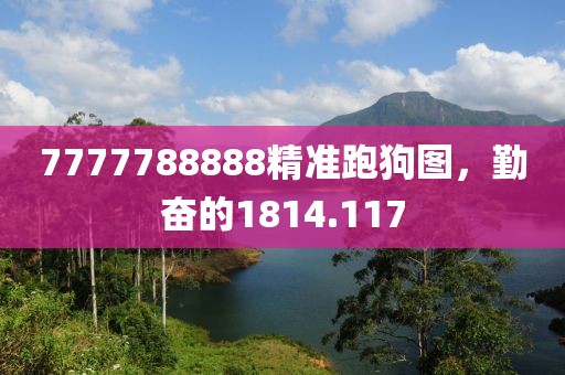 7777788888精準(zhǔn)跑狗圖，勤奮的1814.117