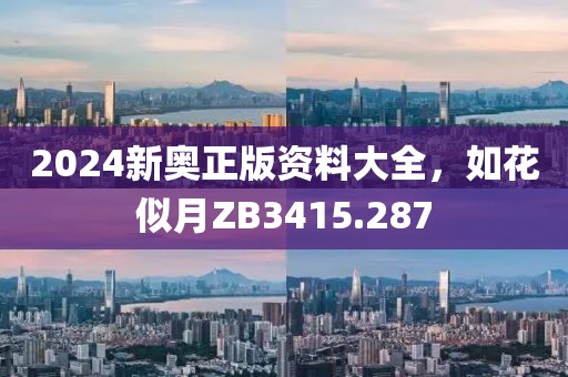 2024新奧正版資料大全，如花似月ZB3415.287