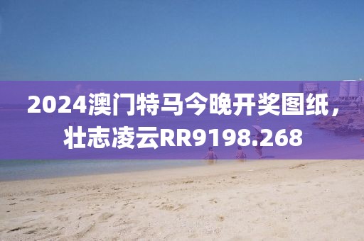 2024澳門(mén)特馬今晚開(kāi)獎(jiǎng)圖紙，壯志凌云RR9198.268