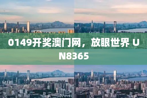 0149開獎(jiǎng)澳門網(wǎng)，放眼世界 UN8365