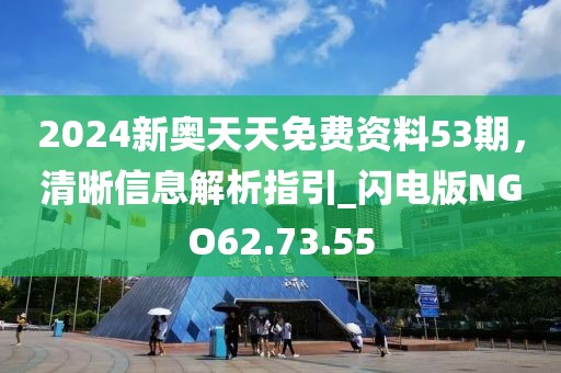 2024新奧天天免費(fèi)資料53期，清晰信息解析指引_閃電版NGO62.73.55