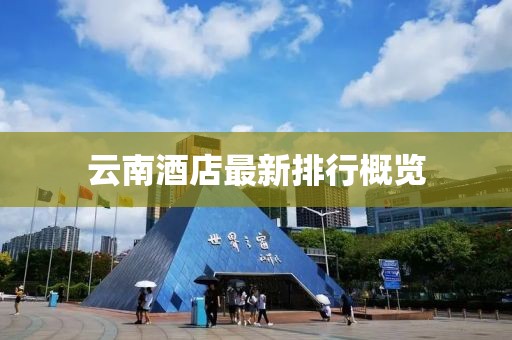 云南酒店最新排行概覽