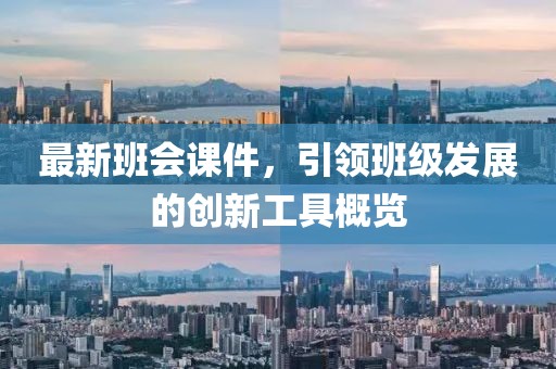 最新班會課件，引領(lǐng)班級發(fā)展的創(chuàng)新工具概覽