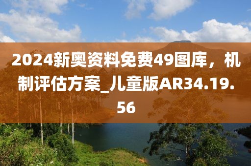 2024新奧資料免費(fèi)49圖庫，機(jī)制評估方案_兒童版AR34.19.56