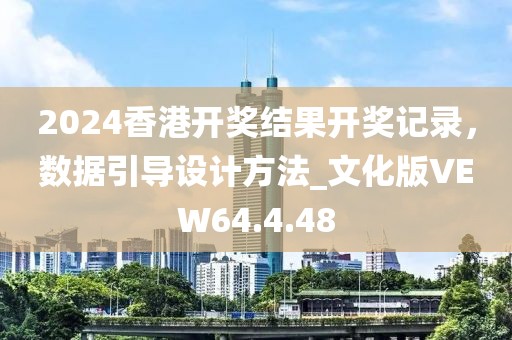 2024香港開獎結(jié)果開獎記錄，數(shù)據(jù)引導(dǎo)設(shè)計方法_文化版VEW64.4.48