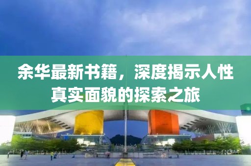 余華最新書(shū)籍，深度揭示人性真實(shí)面貌的探索之旅