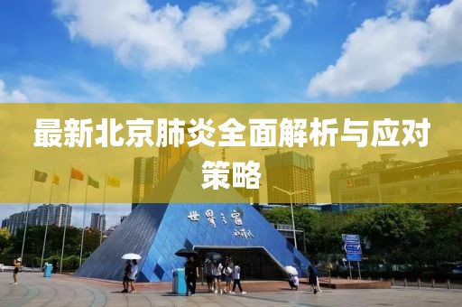 最新北京肺炎全面解析與應(yīng)對(duì)策略