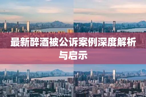 最新醉酒被公訴案例深度解析與啟示