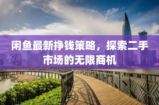 閑魚最新掙錢策略，探索二手市場的無限商機