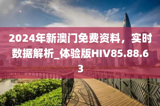 2024年新澳門免費(fèi)資料，實(shí)時(shí)數(shù)據(jù)解析_體驗(yàn)版HIV85.88.63