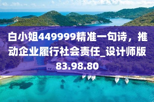 白小姐449999精準一句詩，推動企業(yè)履行社會責任_設計師版83.98.80