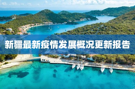 新疆最新疫情發(fā)展概況更新報告