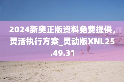 2024新奧正版資料免費提供，靈活執(zhí)行方案_靈動版XNL25.49.31