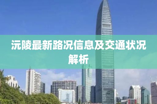 沅陵最新路況信息及交通狀況解析