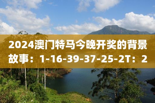 2024澳門特馬今晚開獎的背景故事：1-16-39-37-25-2T：2