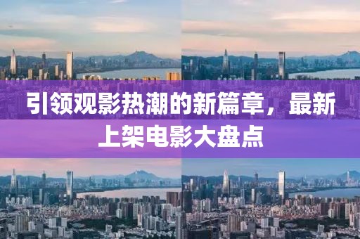 引領(lǐng)觀影熱潮的新篇章，最新上架電影大盤點(diǎn)
