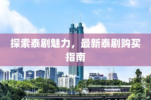 探索泰劇魅力，最新泰劇購(gòu)買(mǎi)指南