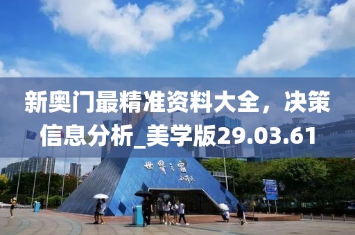 新奧門最精準(zhǔn)資料大全，決策信息分析_美學(xué)版29.03.61