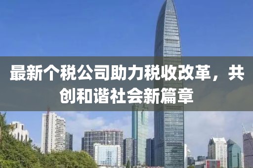 最新個(gè)稅公司助力稅收改革，共創(chuàng)和諧社會新篇章