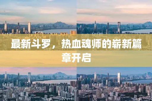 最新斗羅，熱血魂師的嶄新篇章開啟