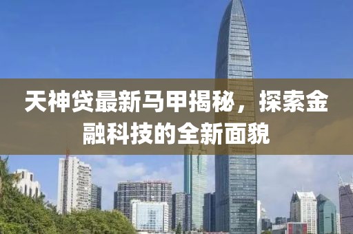 天神貸最新馬甲揭秘，探索金融科技的全新面貌