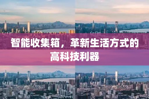 智能收集箱，革新生活方式的高科技利器