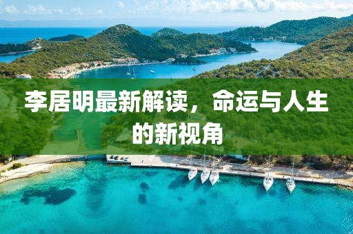 李居明最新解讀，命運(yùn)與人生的新視角