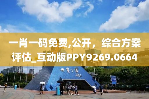 一肖一碼免費,公開，綜合方案評估_互動版PPY9269.0664