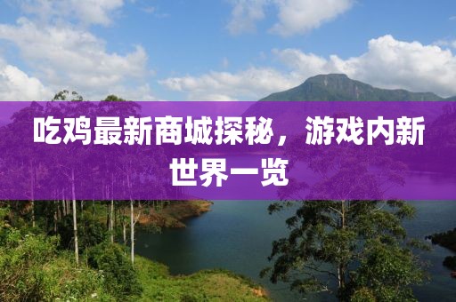 吃雞最新商城探秘，游戲內(nèi)新世界一覽