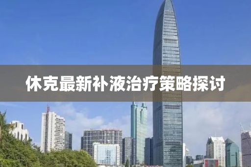 休克最新補(bǔ)液治療策略探討