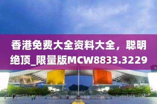 香港免費大全資料大全，聰明絕頂_限量版MCW8833.3229