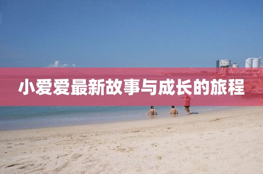 小愛(ài)愛(ài)最新故事與成長(zhǎng)的旅程