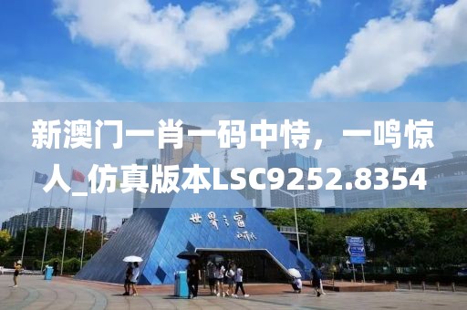 新澳門一肖一碼中恃，一鳴驚人_仿真版本LSC9252.8354