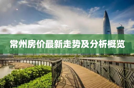 常州房價最新走勢及分析概覽