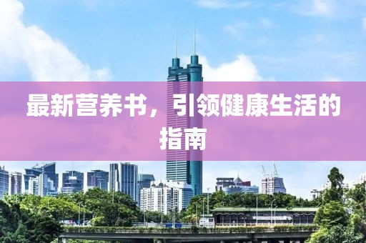 最新?tīng)I(yíng)養(yǎng)書(shū)，引領(lǐng)健康生活的指南