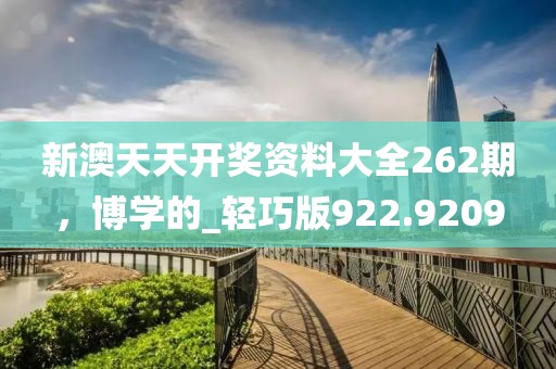 新澳天天開獎資料大全262期，博學(xué)的_輕巧版922.9209