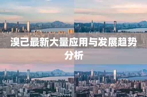 溴己最新大量應(yīng)用與發(fā)展趨勢(shì)分析