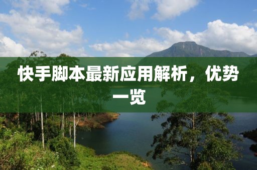 快手腳本最新應(yīng)用解析，優(yōu)勢(shì)一覽