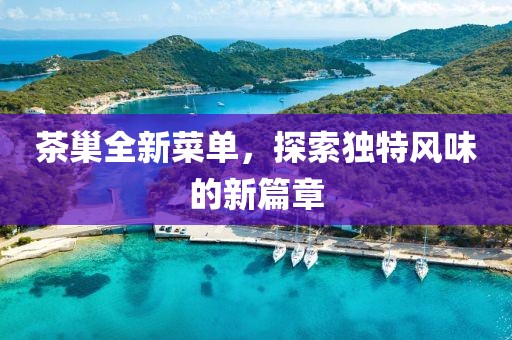 茶巢全新菜單，探索獨特風味的新篇章