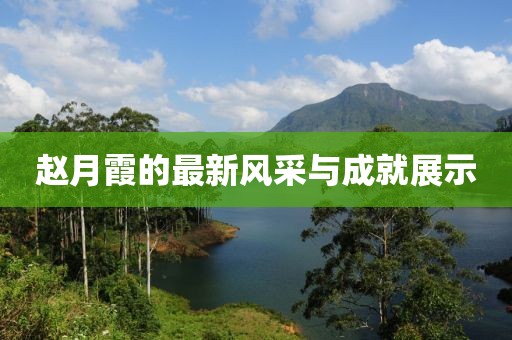 趙月霞的最新風采與成就展示