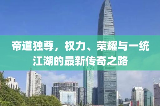 帝道獨(dú)尊，權(quán)力、榮耀與一統(tǒng)江湖的最新傳奇之路
