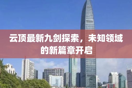 云頂最新九劍探索，未知領域的新篇章開啟