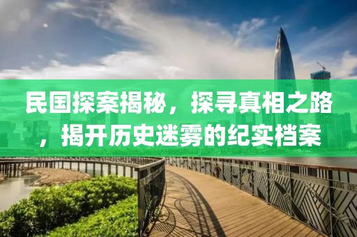 民國探案揭秘，探尋真相之路，揭開歷史迷霧的紀(jì)實檔案